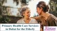 Primary Health Care Services in Dubai for the Elderly PowerPoint PPT Presentation