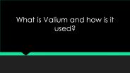 What is Valium and how is it used?