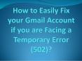 How to Easily Fix your Gmail Account if you are Facing a Temporary Error (502)? PowerPoint PPT Presentation