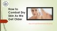 How to Combat Dry Skin As We Get Older PowerPoint PPT Presentation