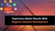 Experience Better Results With Magento Website Development