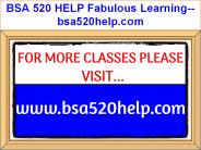 BSA 520 HELP Fabulous Learning--bsa520help.com