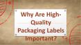 Why Are High-Quality Packaging Labels Important? PowerPoint PPT Presentation