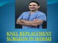 Knee Replacement Surgeon in Hawaii PowerPoint PPT Presentation