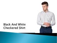 Black And White Checkered Shirt – Look Classy & Attractive