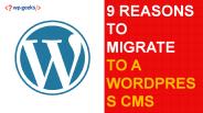 9 Reasons to Migrate to a WordPress CMS