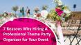 7 Reasons Why Hiring A Professional Theme Party Organizer for Your Event PowerPoint PPT Presentation