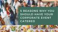 5 Reasons Why You Should Have Your Corporate Event Catered PowerPoint PPT Presentation