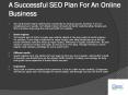 A Successful SEO Plan For An Online Business PowerPoint PPT Presentation