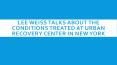 Lee Weiss Talks About the Conditions Treated at Urban Recovery Center in New York PowerPoint PPT Presentation