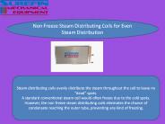 Non Freeze Steam Distributing Coils for Even Steam Distribution