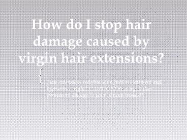 How do I stop hair damage caused by virgin hair extensions?