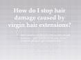 How do I stop hair damage caused by virgin hair extensions? PowerPoint PPT Presentation