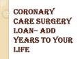 Coronary Care Surgery Loan– Add Years To Your Life PowerPoint PPT Presentation