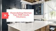 Remodeling Kitchen Tips With Azule Kitchens