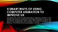 4 Smart Ways of Using Computer Animation to Improve UX PowerPoint PPT Presentation