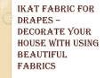 Why Ikat Fabric for Drapes is Becoming Popular? PowerPoint PPT Presentation