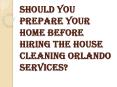 When you Should Pick the Right House Cleaning Orlando Services? PowerPoint PPT Presentation