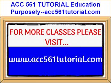 ACC 561 TUTORIAL Education Purposely--acc561tutorial.com