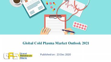 Global Cold Plasma Market Outlook 2021