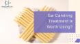 Ear Candling Treatment Is Worth Using - HollowCare PowerPoint PPT Presentation