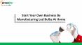 Start Your Own Business By Manufacturing Led Bulbs At Home PowerPoint PPT Presentation