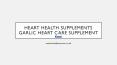Heart Health Supplements | Garlic Heart Care Supplement PowerPoint PPT Presentation