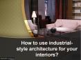 How to use industrial-style architecture for your interiors? PowerPoint PPT Presentation
