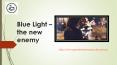 Blue Light - the new enemy - Germaine De Capuccini PowerPoint PPT Presentation