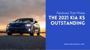 Features That Make The 2021 Kia K5 Outstanding