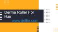 Derma roller for hair - jjellie PowerPoint PPT Presentation