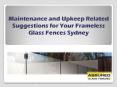 Maintenance and Upkeep Related Suggestions for Your Frameless Glass Fences Sydney PowerPoint PPT Presentation