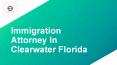 Immigration Attorney In Clearwater Florida PowerPoint PPT Presentation