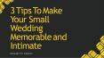 3 Tips To Make Your Small Wedding Memorable and Intimate PowerPoint PPT Presentation