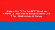 Study In One Of The Top NEET Coaching Centres To Crack Medical Entrance Exams Like A Pro - Ideal Institute of Biology