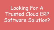 Looking For A Trusted Cloud ERP Software Solution