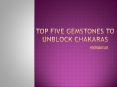 Top Five Gemstones to Unblock Chakaras