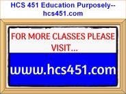 HCS 451 Education Purposely--hcs451.com