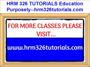 HRM 326 TUTORIALS Education Purposely--hrm326tutorials.com