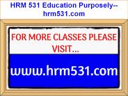 HRM 531 Education Purposely--hrm531.com