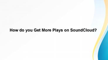 How do you Get More Plays on SoundCloud?