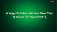 6 Ways To Celebrate Your New Year If You’re Introvert (2021) PowerPoint PPT Presentation