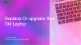 Replace or upgrade Your Old Laptop PowerPoint PPT Presentation