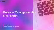 Replace or upgrade Your Old Laptop