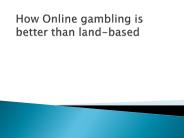 How Online gambling is better than land-based
