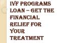 IVF Programs Loan – Get The Financial Relief For Your Treatment PowerPoint PPT Presentation