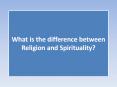 What is the difference between Religion and Spirituality? PowerPoint PPT Presentation