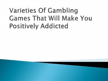 Varieties-Of-Gambling-Games-That-Will-Make-You-Positively-Addicted