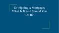 Co-Signing A Mortgage; What Is It And Should You Do It? PowerPoint PPT Presentation