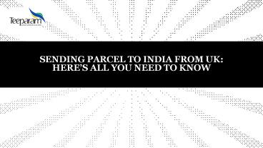 SENDING PARCEL TO INDIA FROM UK: HERE’S ALL YOU NEED TO KNOW